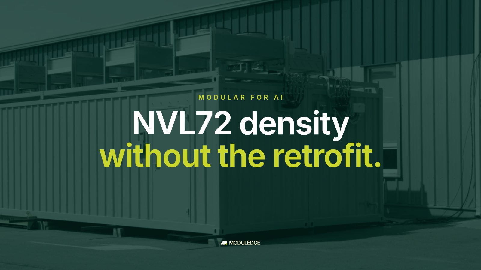 Two white modular data-center containers outside an industrial building, with the headline "NVL72 density without the retrofit."